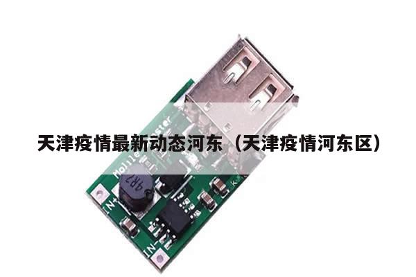天津疫情最新动态河东(天津疫情河东区)
