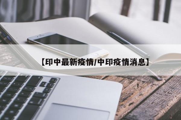 【印中最新疫情/中印疫情消息】
