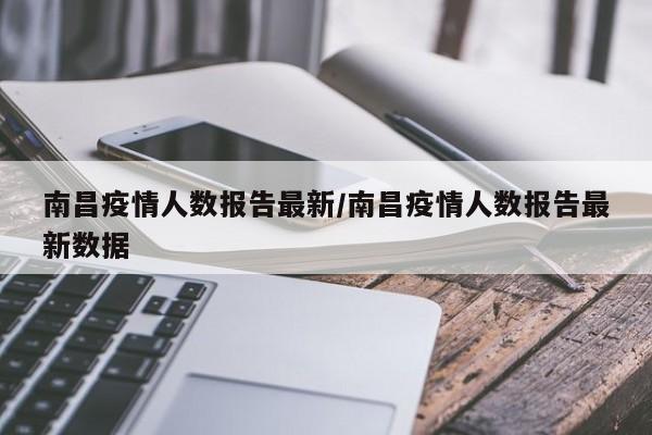 南昌疫情人数报告最新/南昌疫情人数报告最新数据