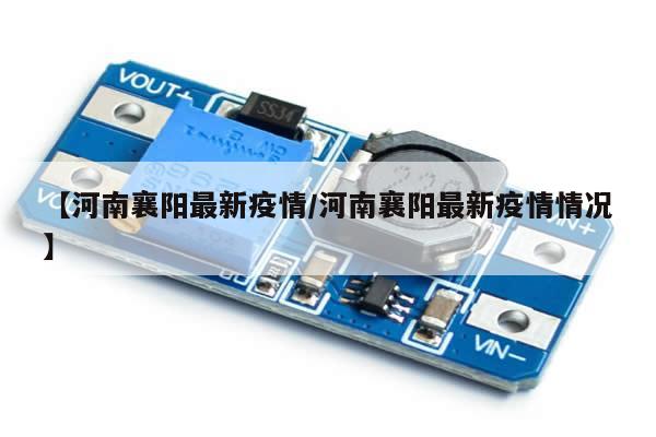 【河南襄阳最新疫情/河南襄阳最新疫情情况】