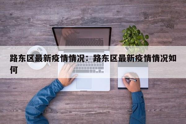 路东区最新疫情情况:路东区最新疫情情况如何