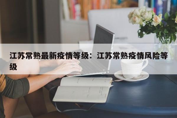 江苏常熟最新疫情等级:江苏常熟疫情风险等级